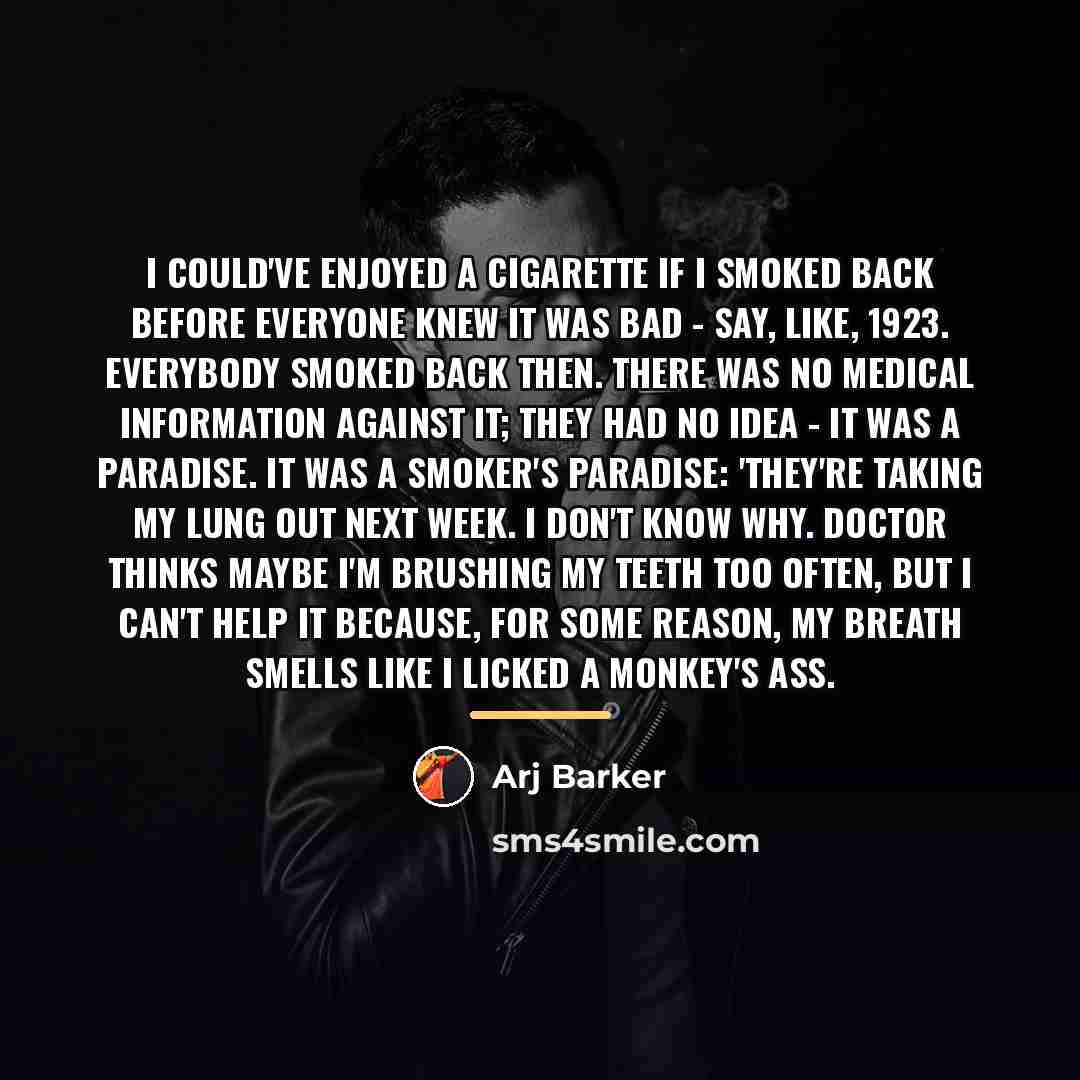 “I could've enjoyed a cigarette if I smoked back before…” quote by Arj Barker
