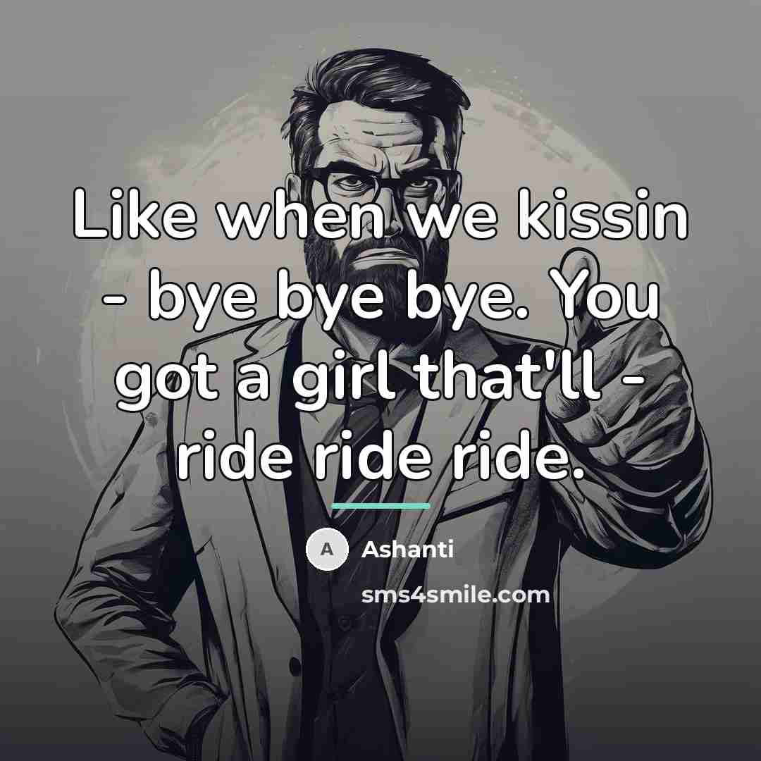 “Like when we kissin - bye bye bye. You got…” quote by Ashanti