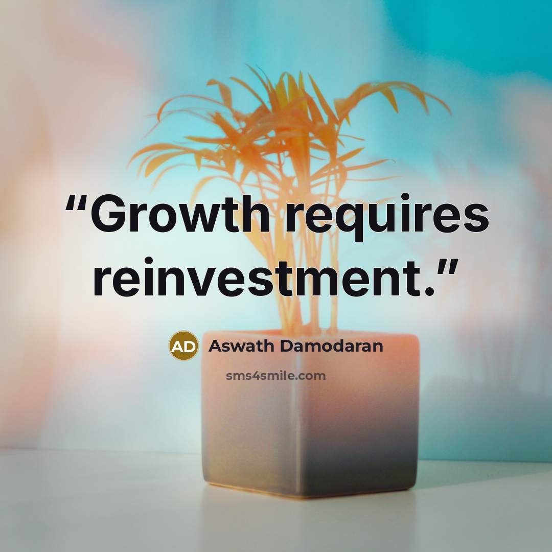 “Growth requires reinvestment.” quote by Aswath Damodaran