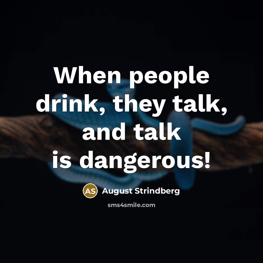 “When people drink, they talk, and talk is dangerous!…” quote by August Strindberg