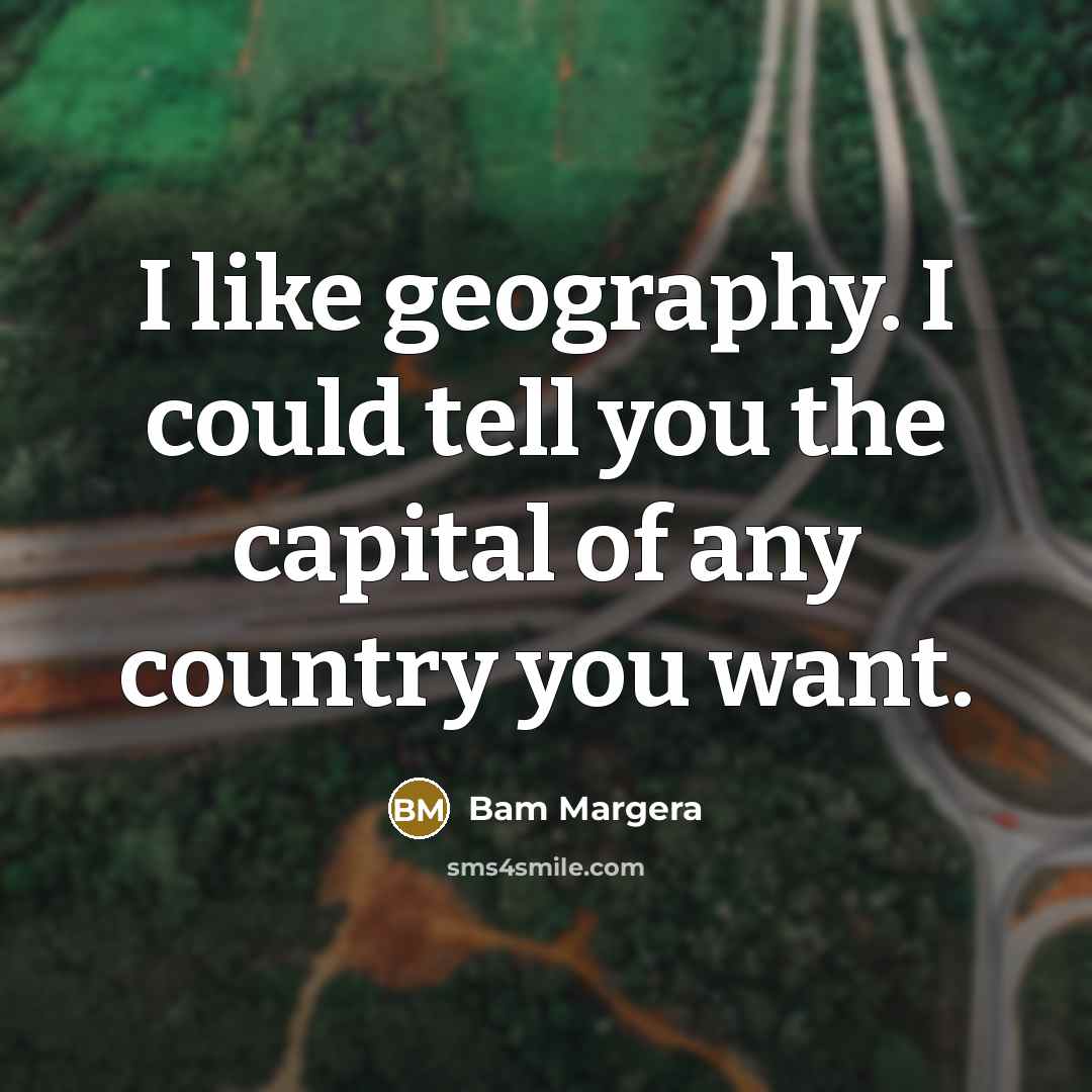“I like geography. I could tell you the capital of…” quote by Bam Margera
