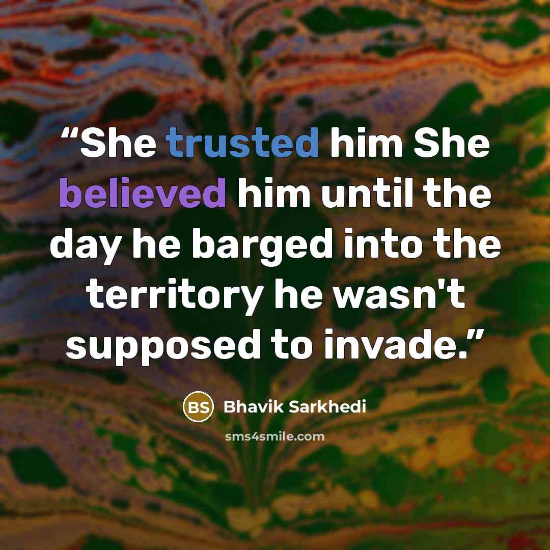 “She trusted him She believed him until the day he barged into the territory he wasn't supposed to invade.” quote by Bhavik Sarkhedi