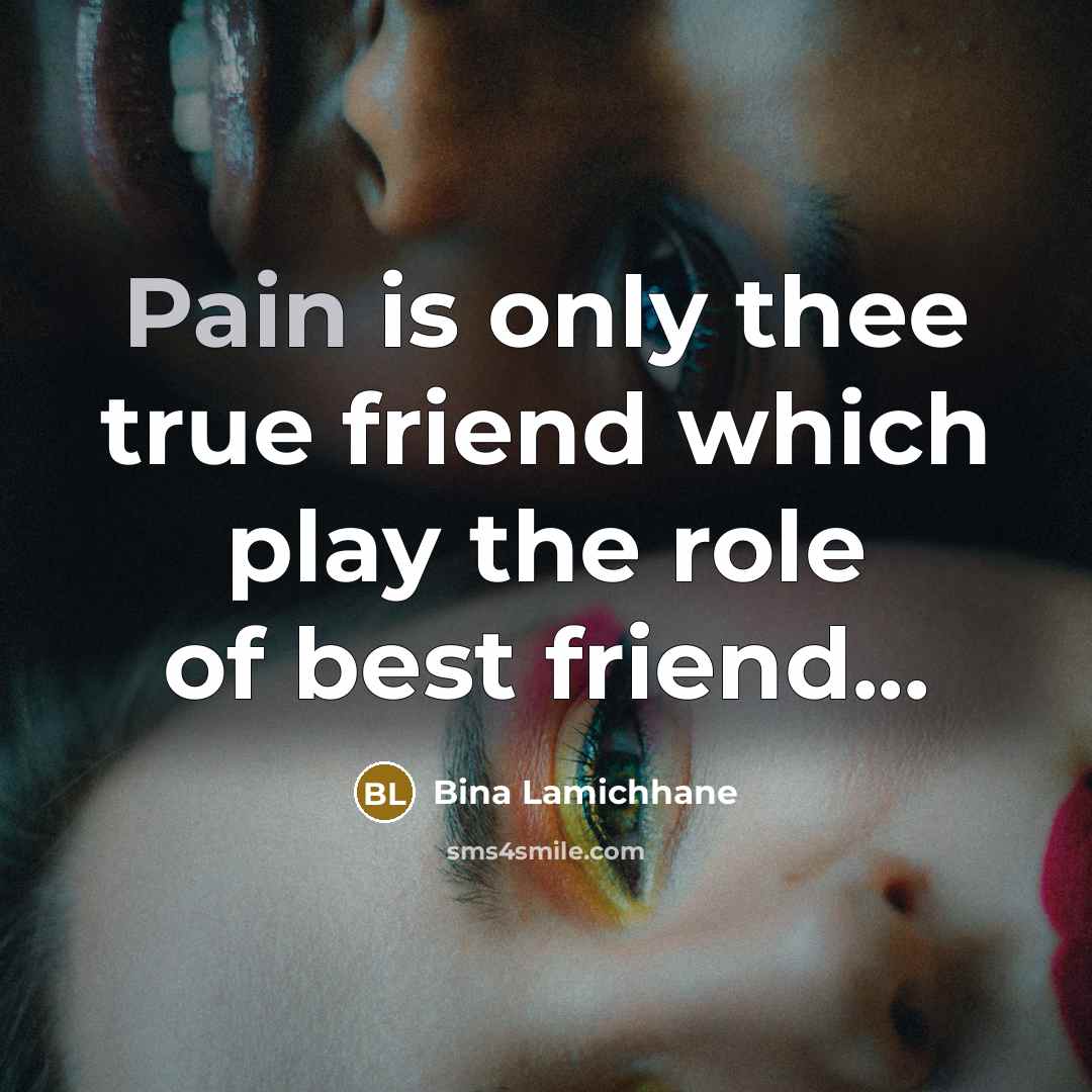 “Pain is only thee true friend which play the role…” quote by Bina Lamichhane