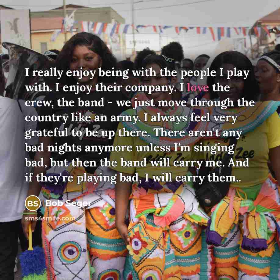 “I really enjoy being with the people I play with.…” quote by Bob Seger