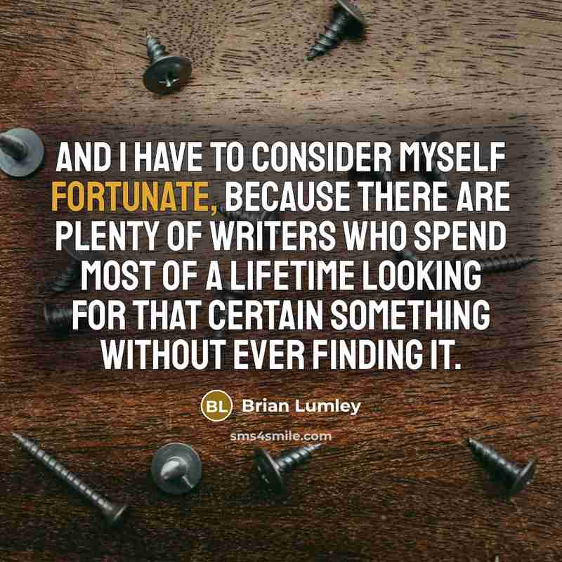 “And I have to consider myself fortunate, because there are…” quote by Brian Lumley