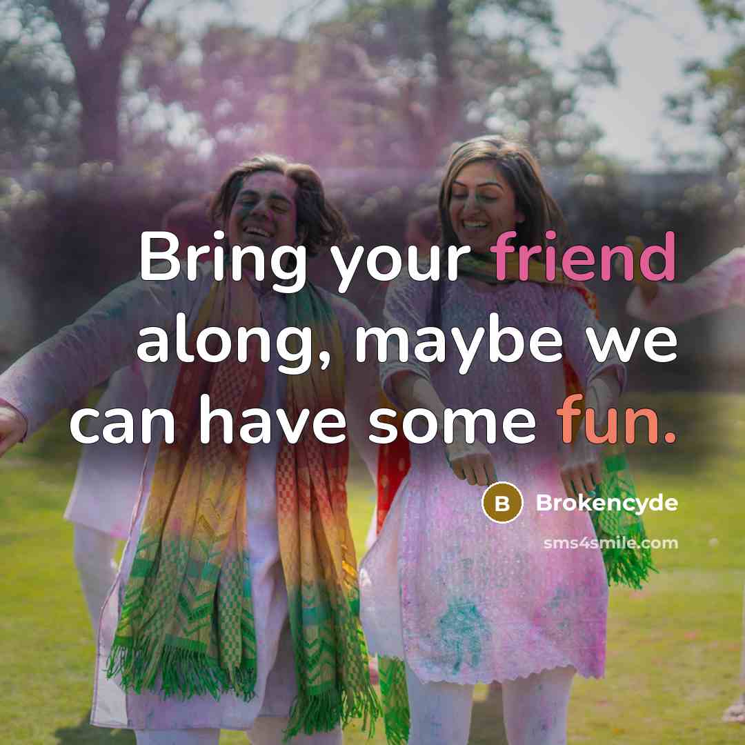 “Bring your friend along, maybe we can have some fun.” quote by Brokencyde