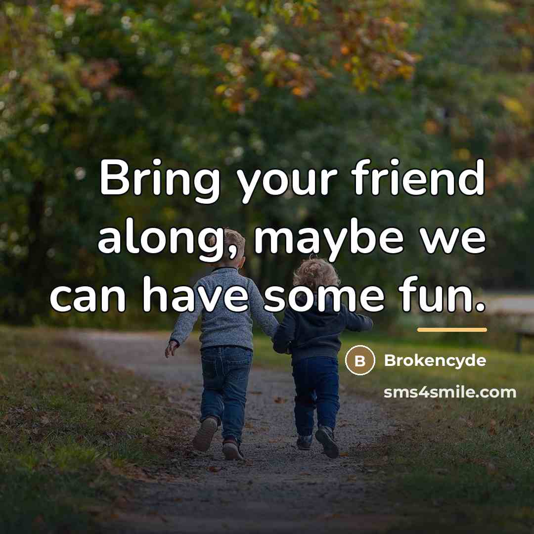 “Bring your friend along, maybe we can have some fun.…” quote by Brokencyde