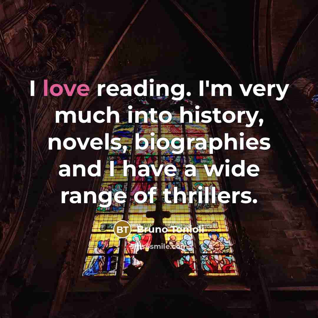 “I love reading. I'm very much into history, novels, biographies…” quote by Bruno Tonioli