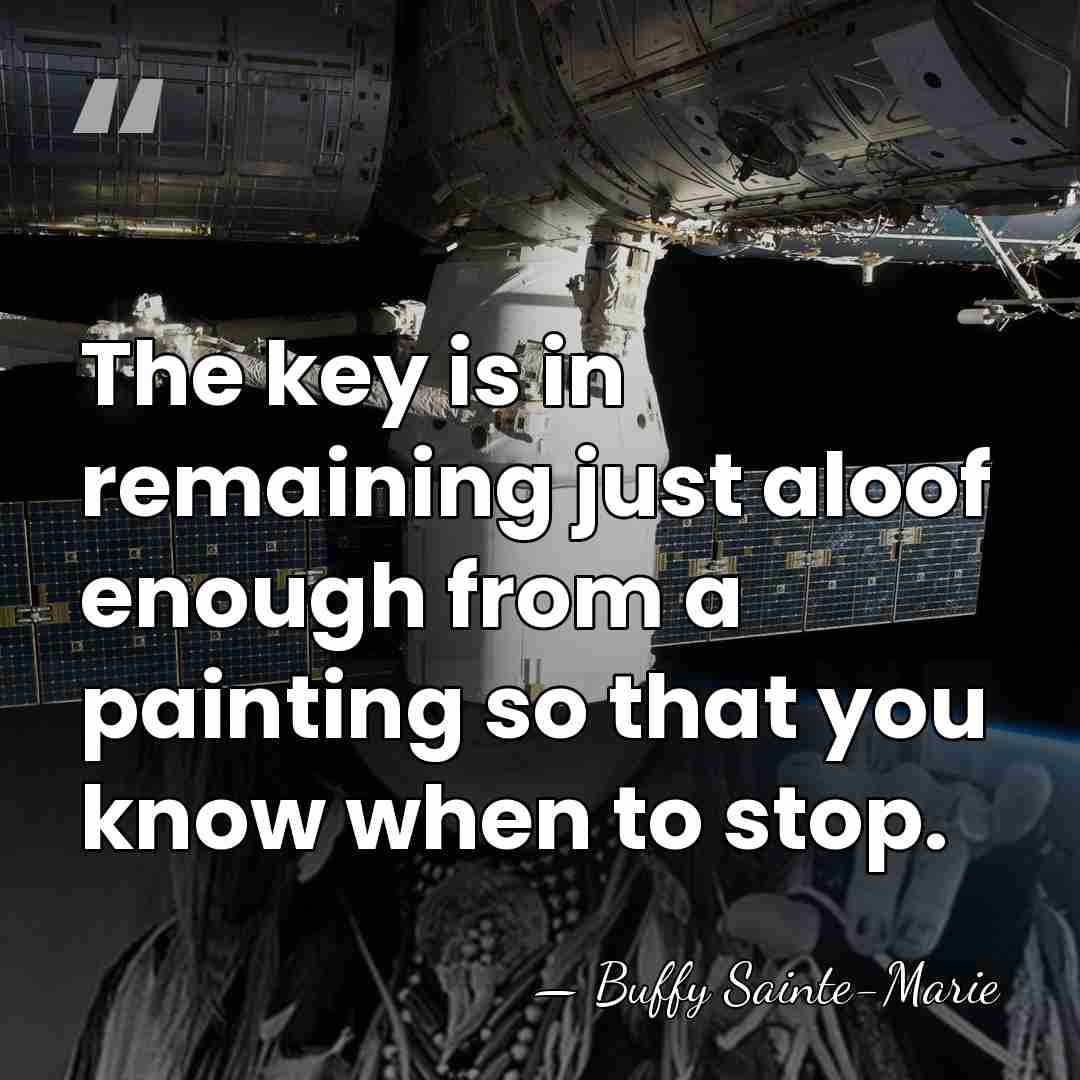 The key is in remaining just aloof enough from a painting so&hellip; - Buffy Sainte-Marie