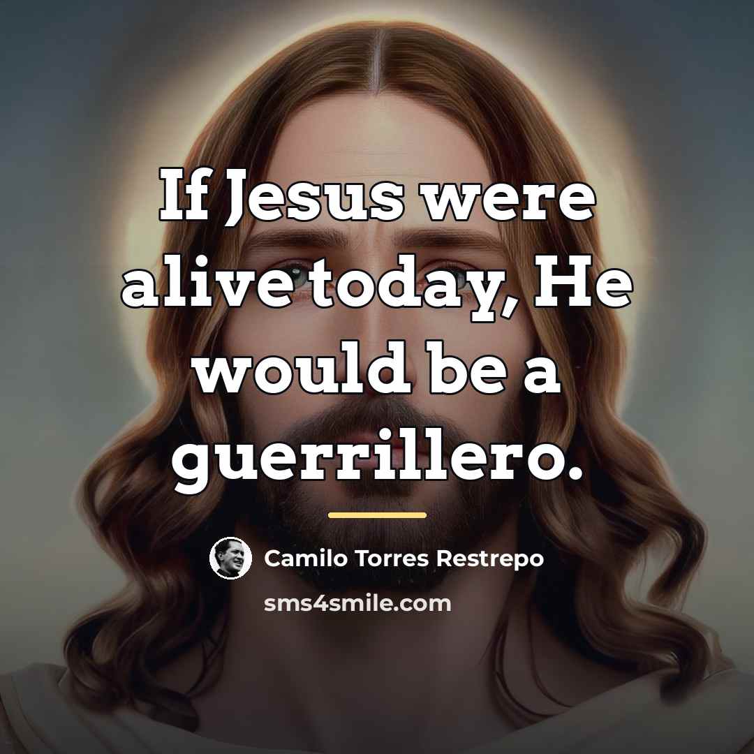 “If Jesus were alive today, He would be a guerrillero.…” quote by Camilo Torres Restrepo