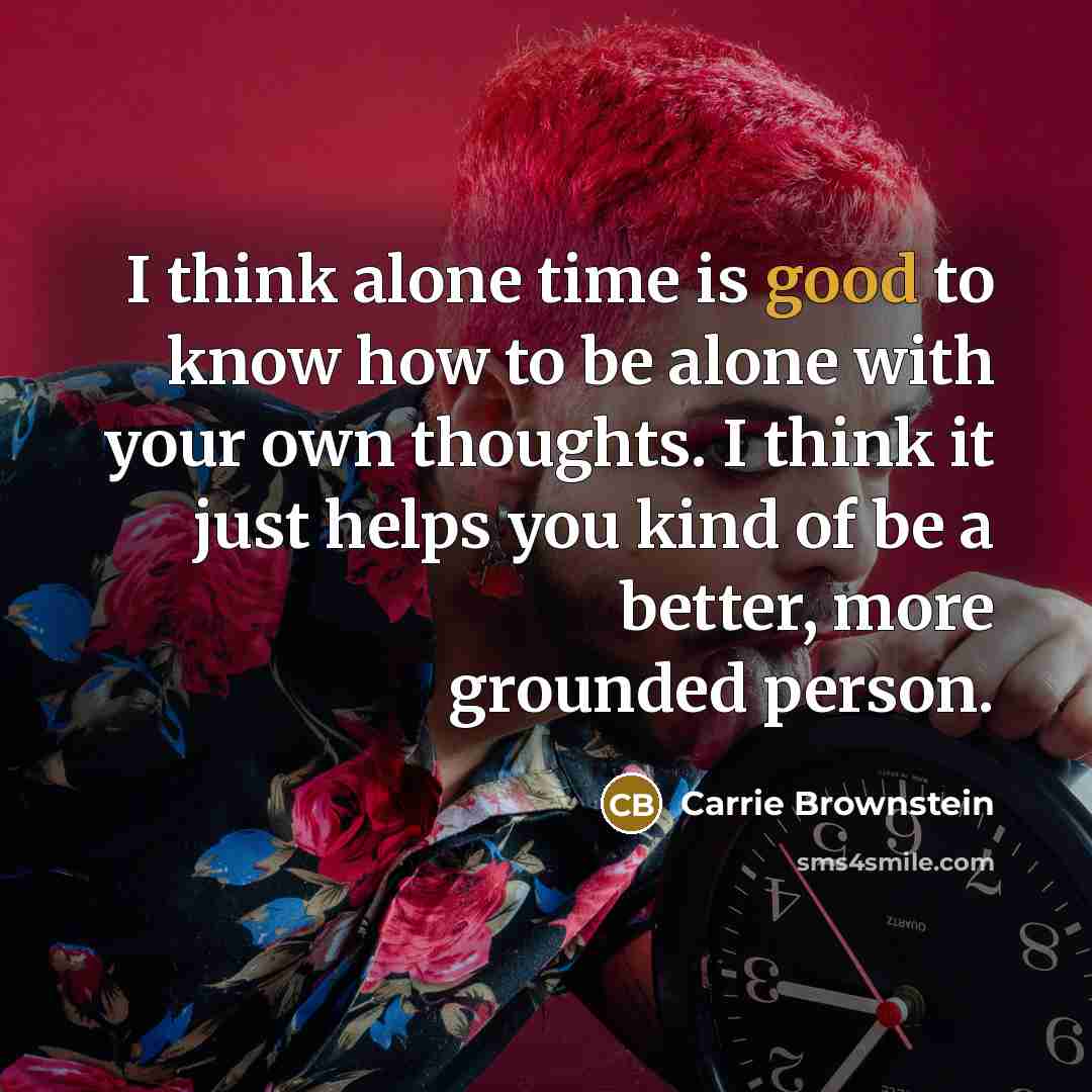 “I think alone time is good to know how to…” quote by Carrie Brownstein