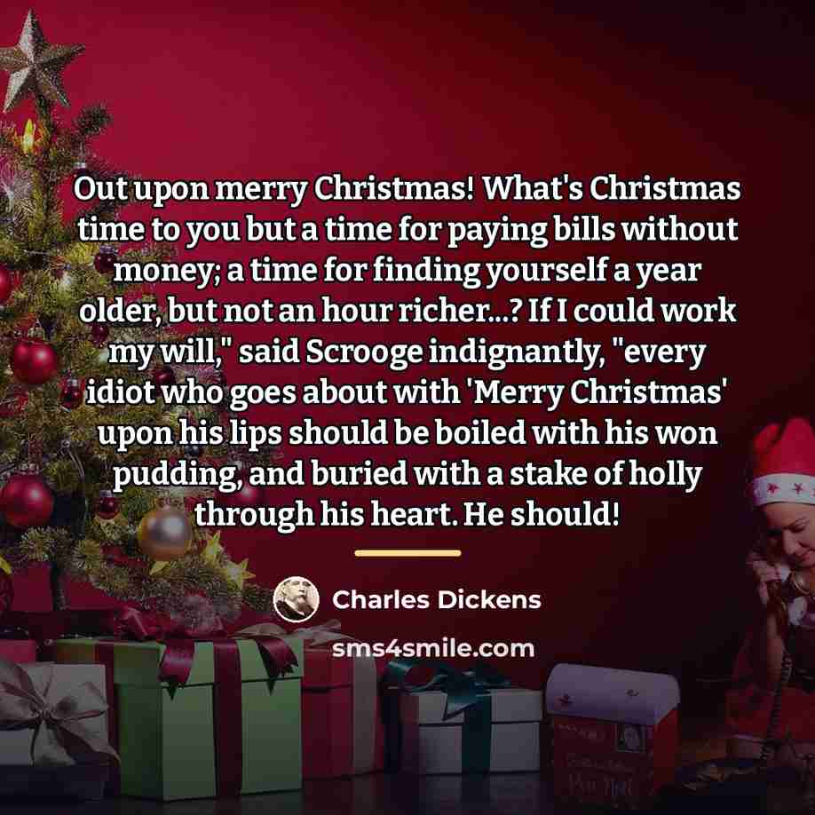 “Out upon merry Christmas! What's Christmas time to you but…” quote by Charles Dickens