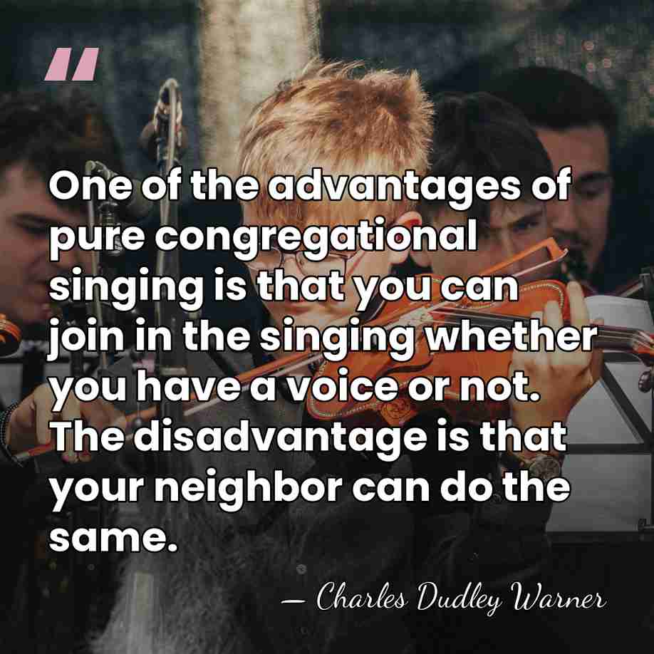 One of the advantages of pure congregational singing is that you can&hellip; - Charles Dudley Warner