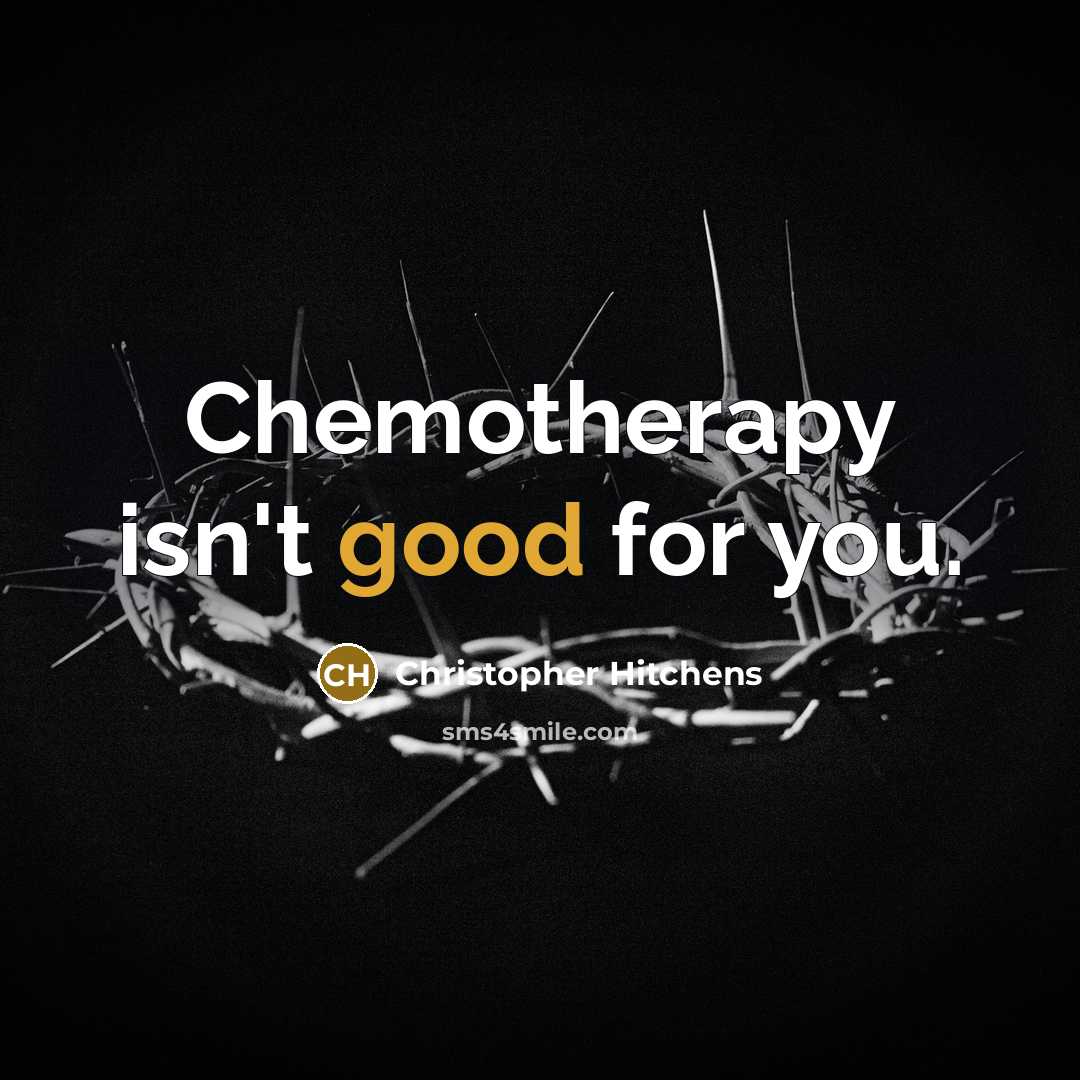 “Chemotherapy isn't good for you.…” quote by Christopher Hitchens