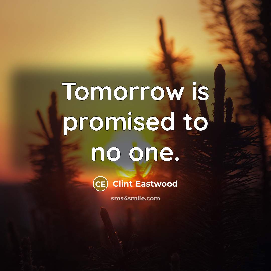 “Tomorrow is promised to no one.…” quote by Clint Eastwood