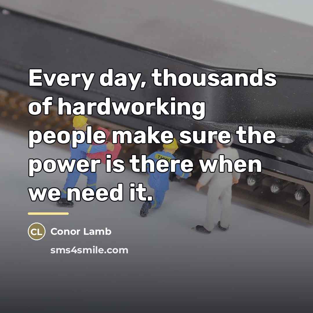 “Every day, thousands of hardworking people make sure the power…” quote by Conor Lamb
