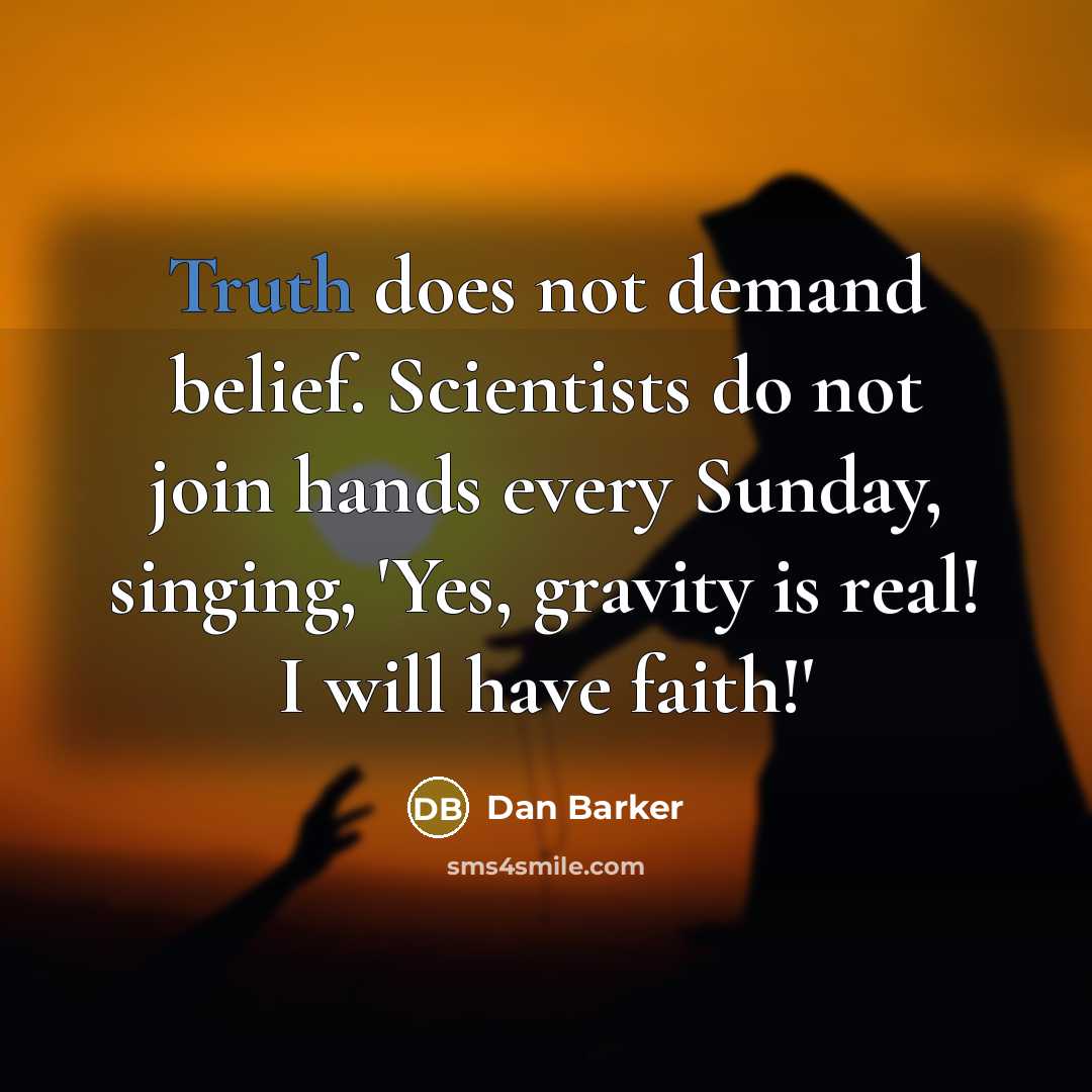 “Truth does not demand belief. Scientists do not join hands…” quote by Dan Barker
