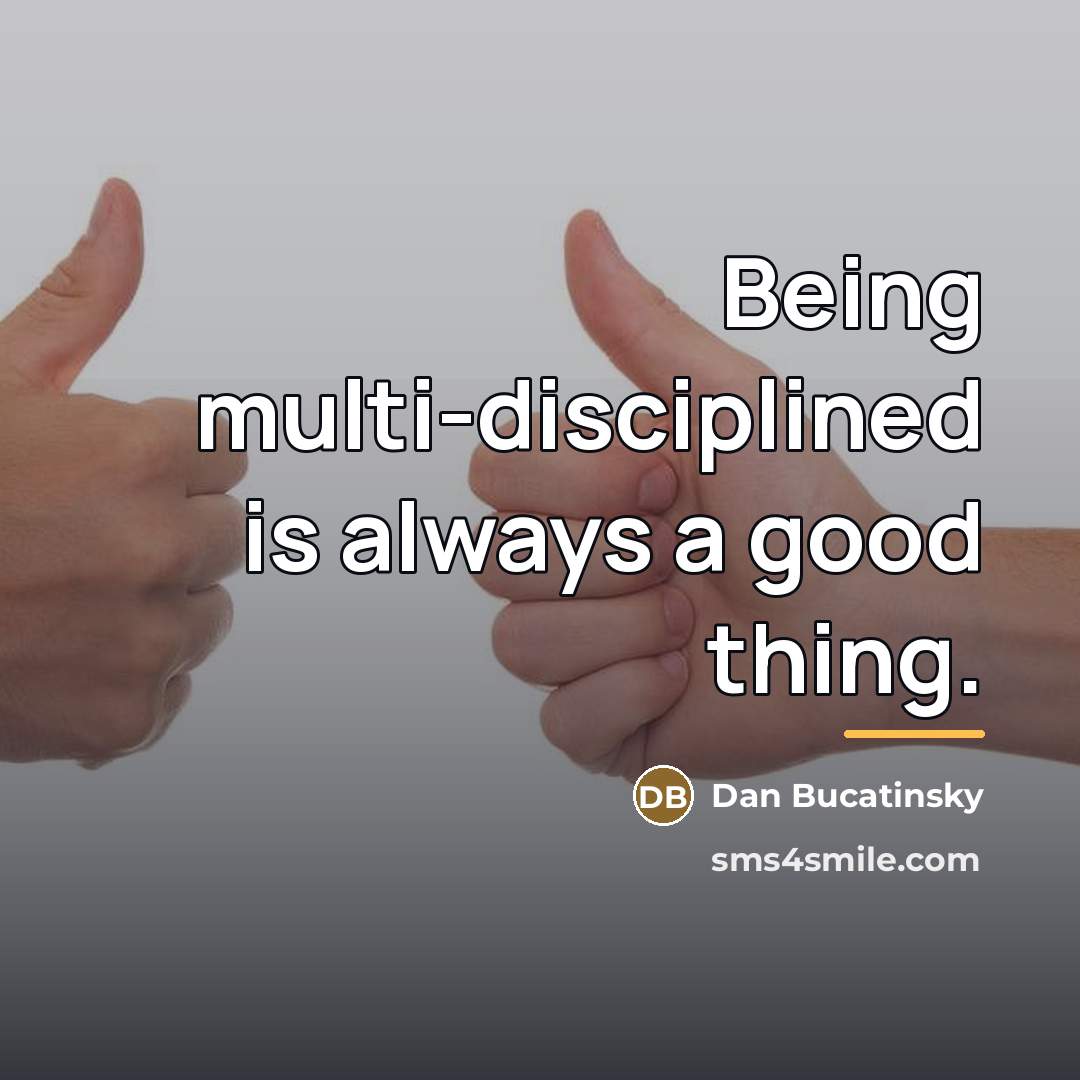 “Being multi-disciplined is always a good thing.…” quote by Dan Bucatinsky