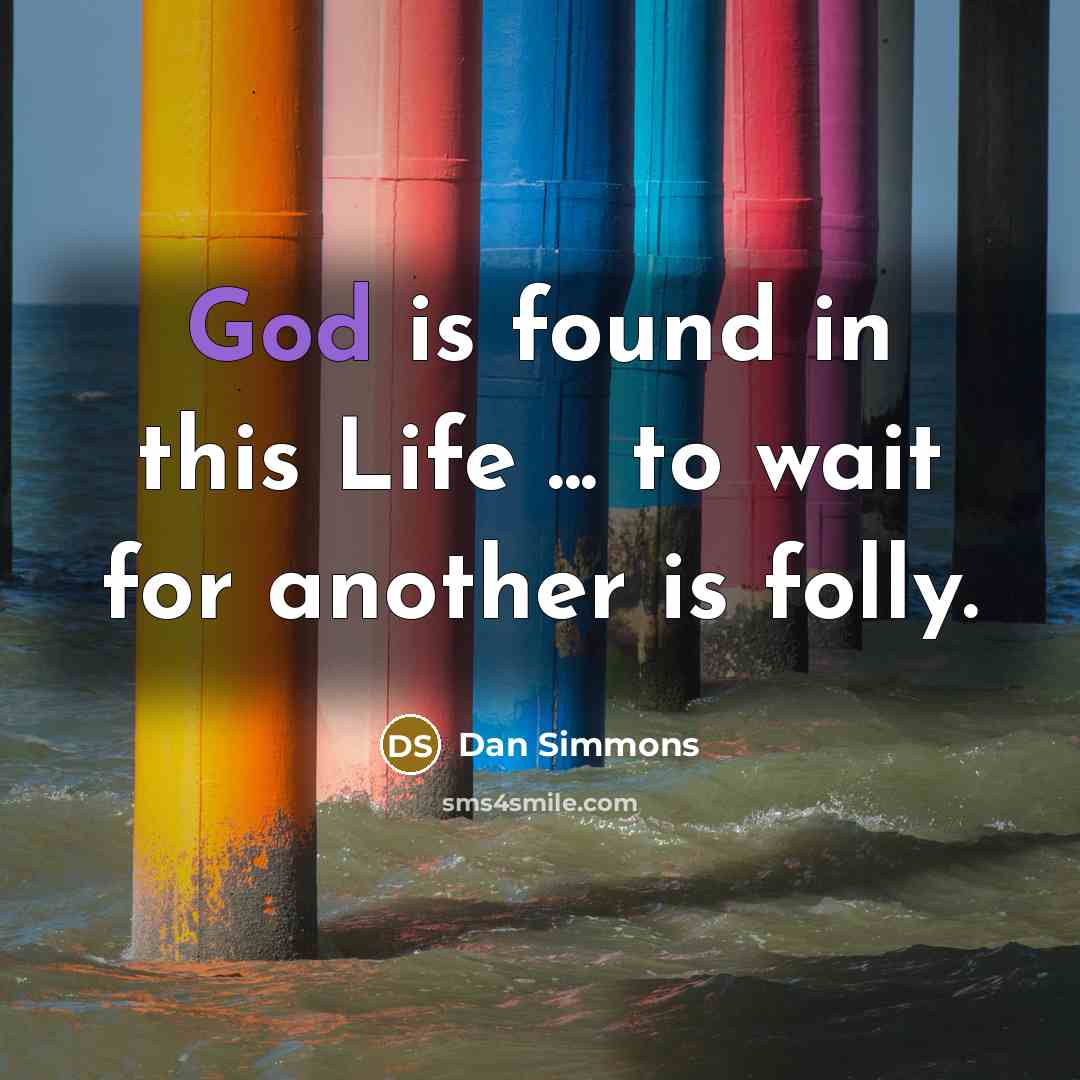 “God is found in this Life ... to wait for…” quote by Dan Simmons
