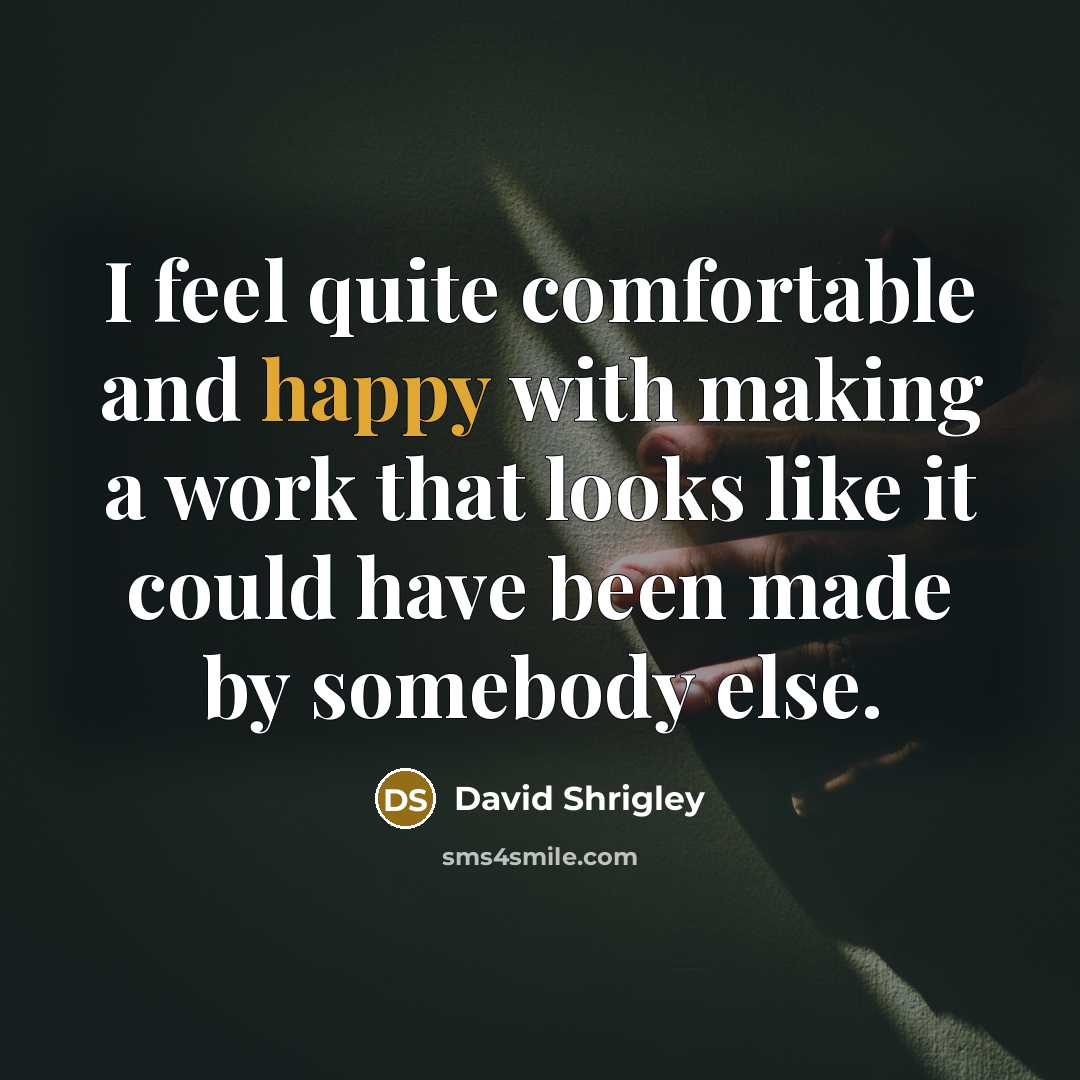 “I feel quite comfortable and happy with making a work…” quote by David Shrigley