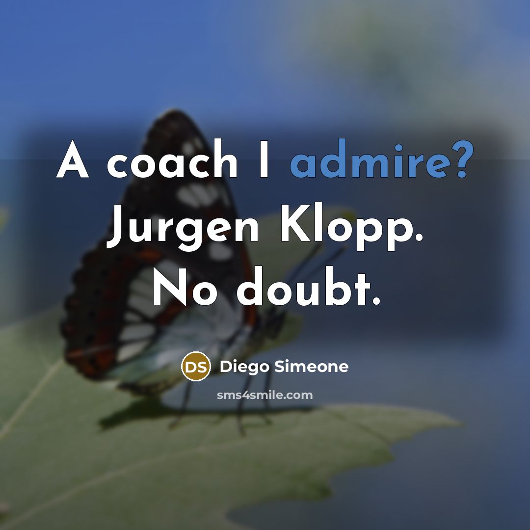 “A coach I admire? Jurgen Klopp. No doubt.…” quote by Diego Simeone