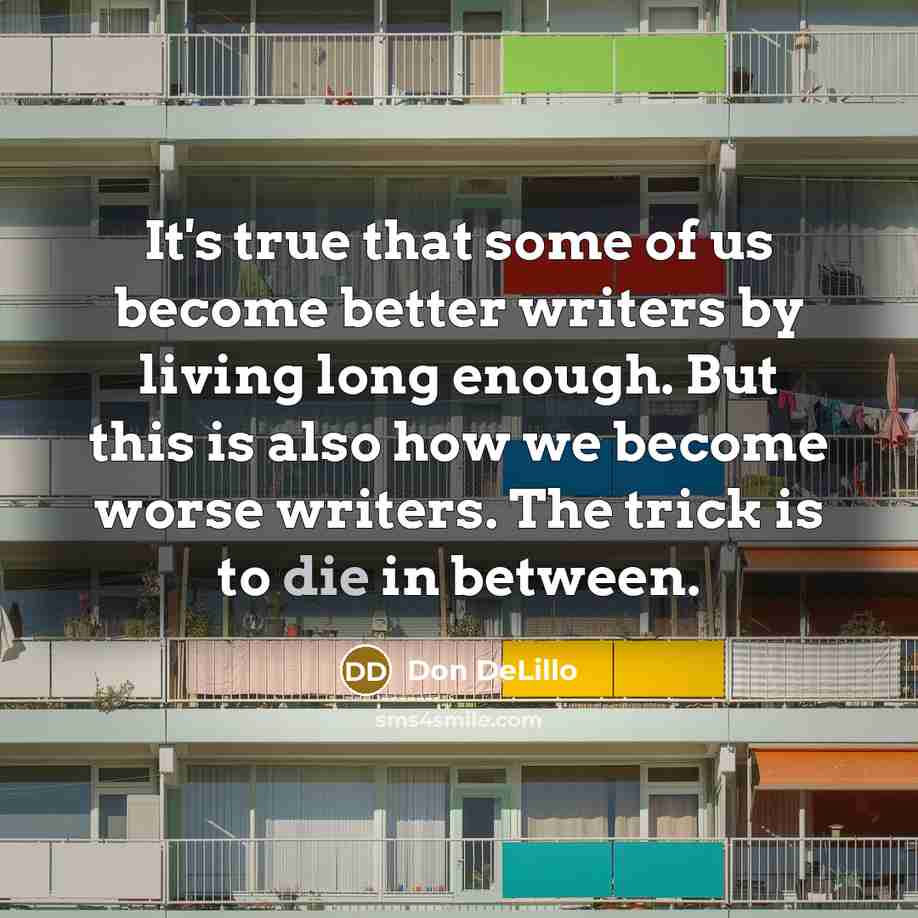 “It's true that some of us become better writers by…” quote by Don DeLillo