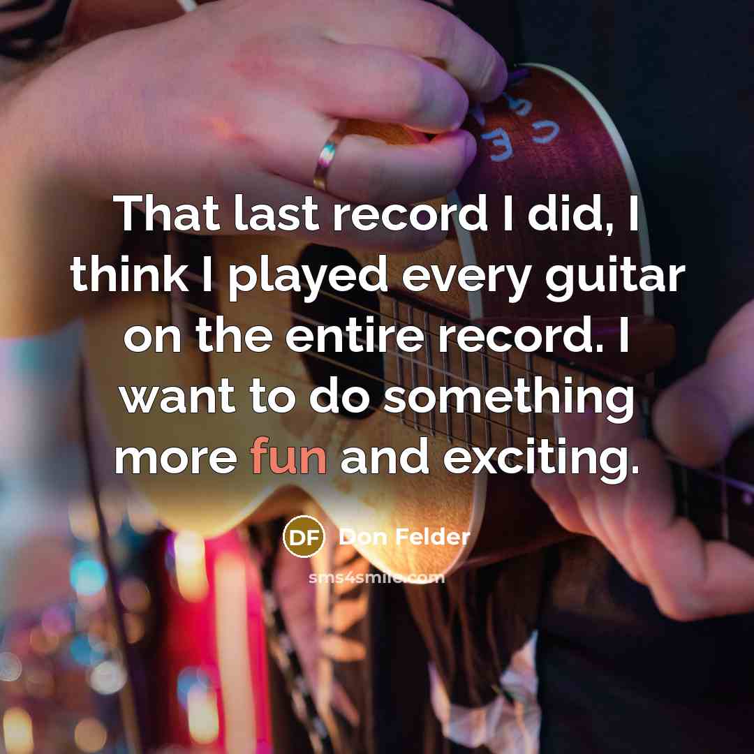 “That last record I did, I think I played every…” quote by Don Felder
