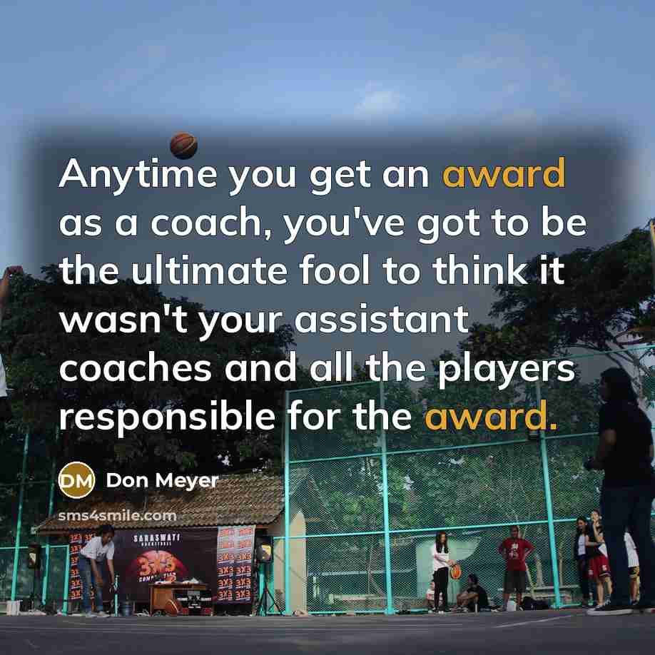 “Anytime you get an award as a coach, you've got…” quote by Don Meyer