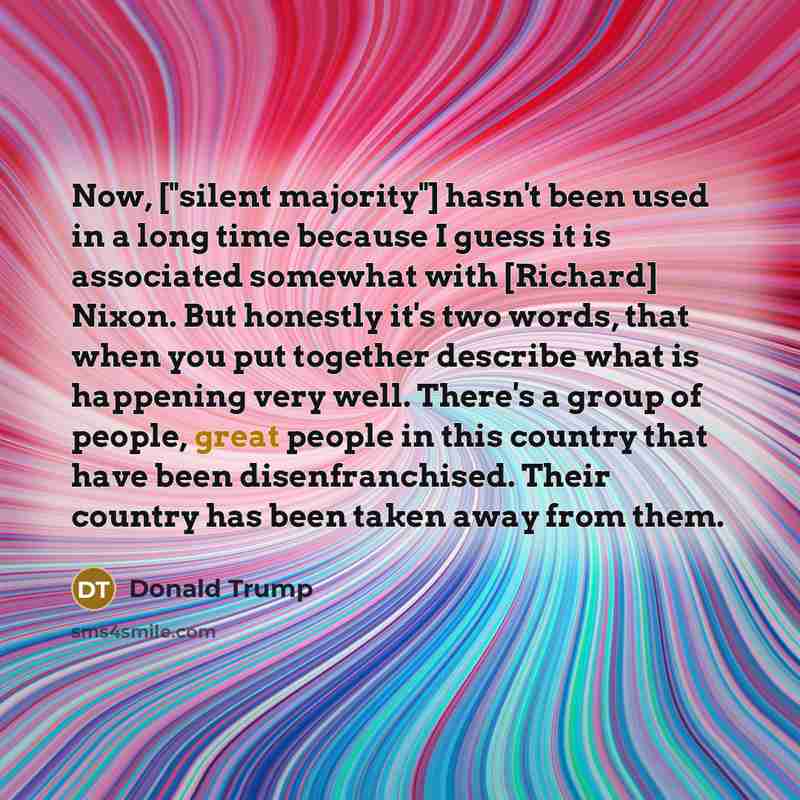 “Now, ["silent majority"] hasn't been used in a long time…” quote by Donald Trump