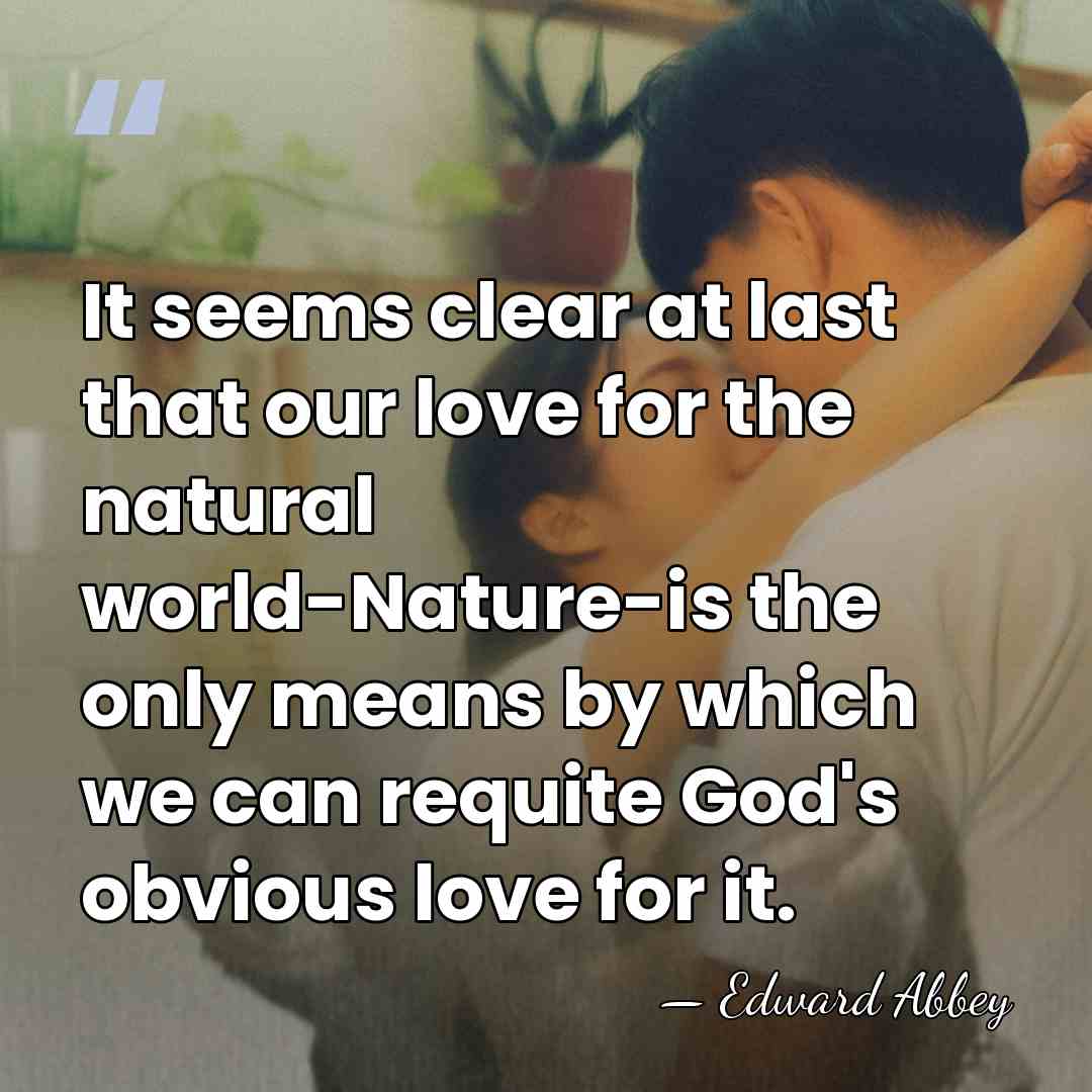 It seems clear at last that our love for the natural world-Nature-is&hellip; - Edward Abbey