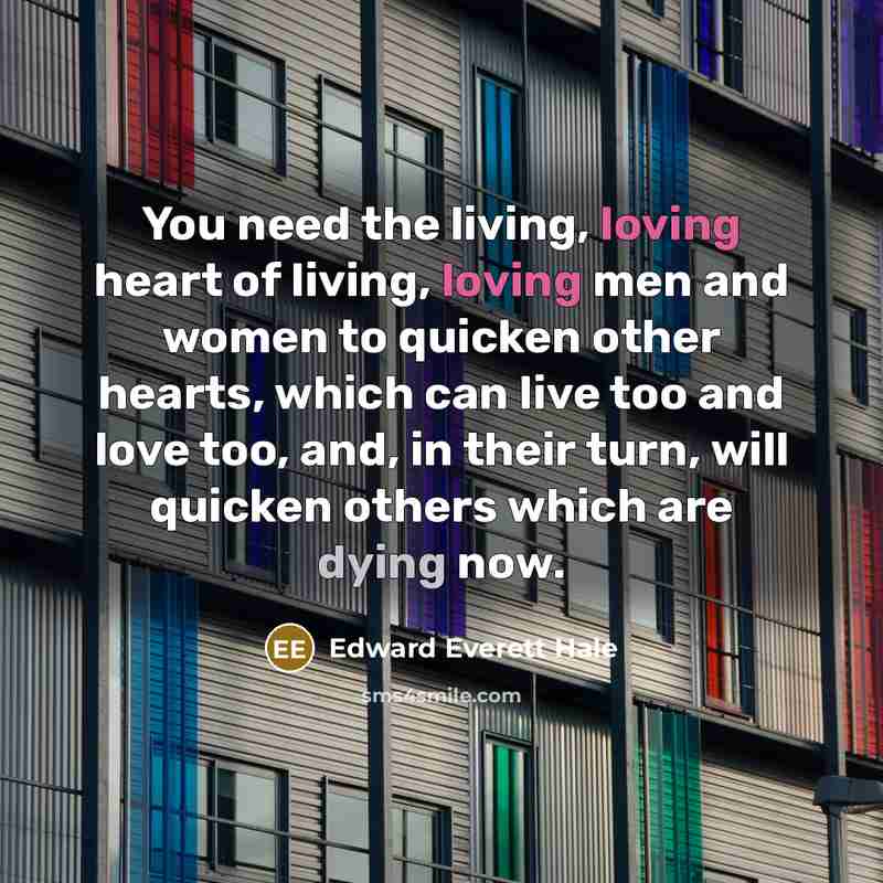 “You need the living, loving heart of living, loving men…” quote by Edward Everett Hale