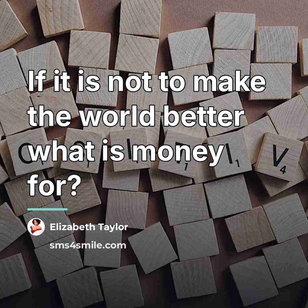 “If it is not to make the world better what…” quote by Elizabeth Taylor