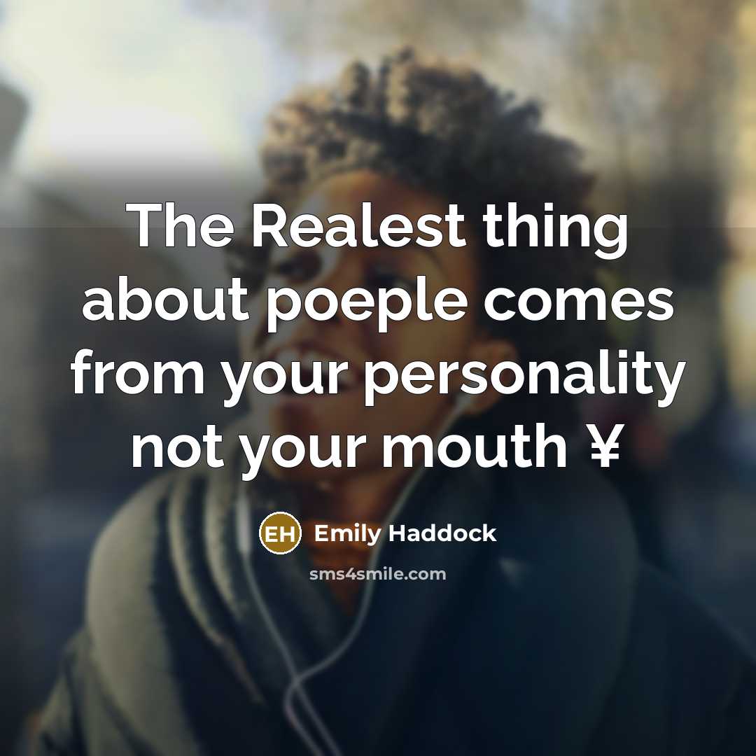 “The Realest thing about poeple comes from your personality not your mouth ¥” quote by Emily Haddock