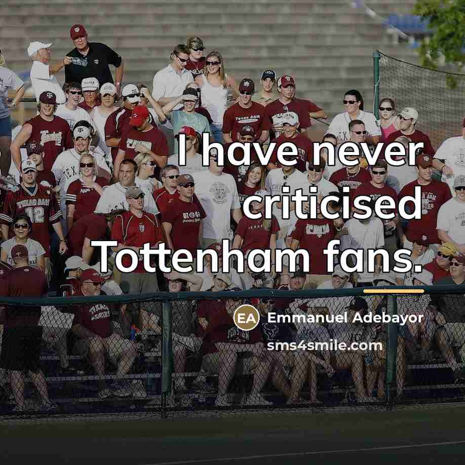 “I have never criticised Tottenham fans.…” quote by Emmanuel Adebayor