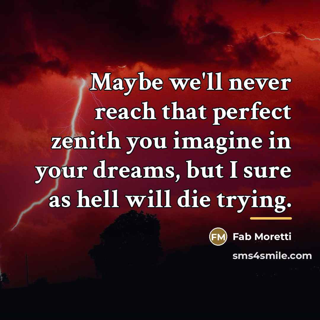 “Maybe we'll never reach that perfect zenith you imagine in…” quote by Fab Moretti