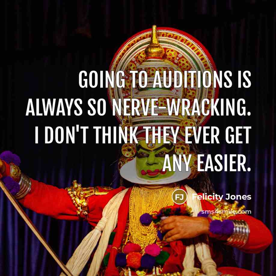 “Going to auditions is always so nerve-wracking. I don't think they ever get any easier.” quote by Felicity Jones