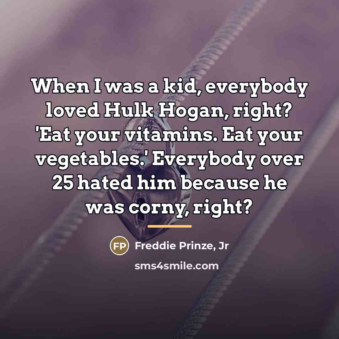 “When I was a kid, everybody loved Hulk Hogan, right?…” quote by Freddie Prinze, Jr
