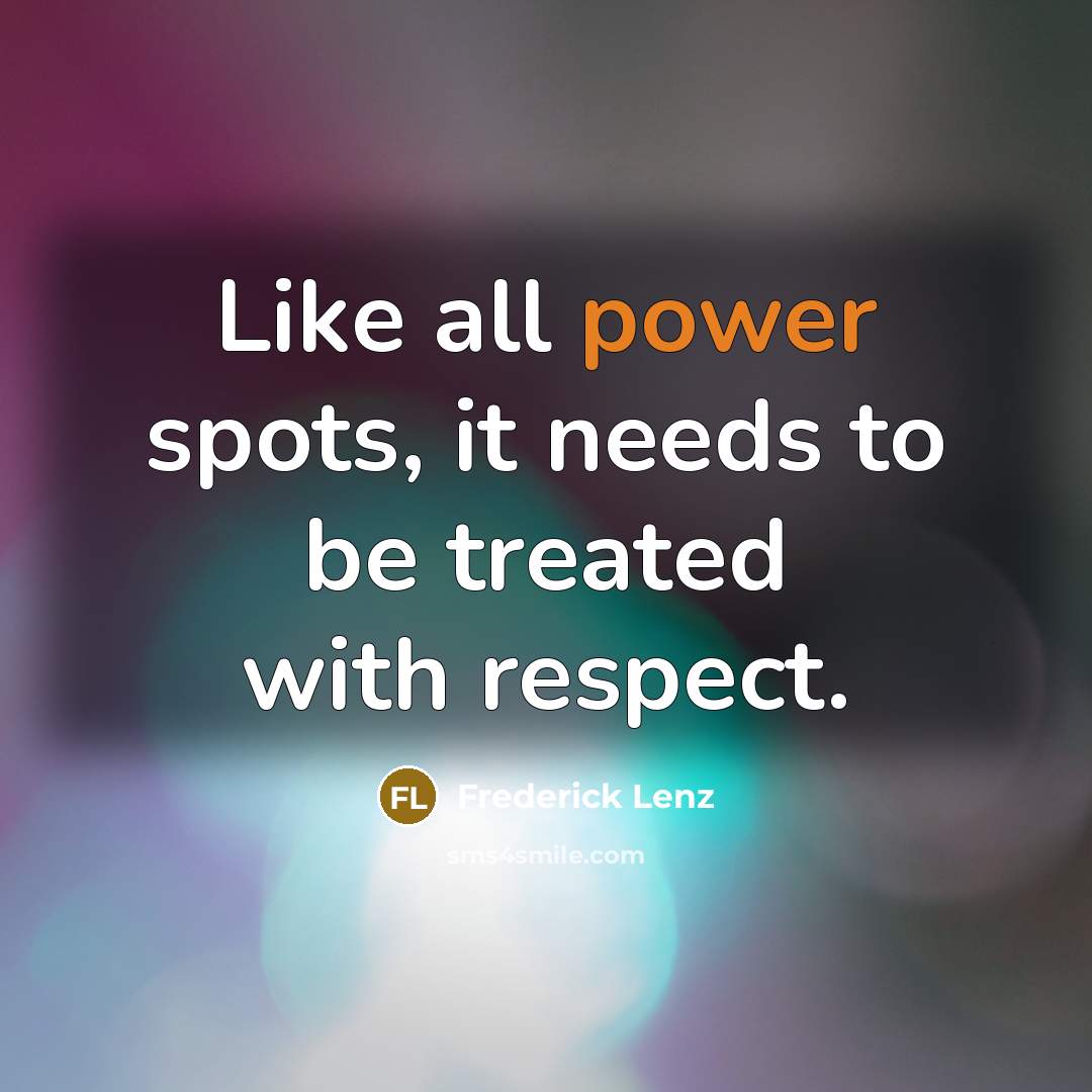 “Like all power spots, it needs to be treated with…” quote by Frederick Lenz