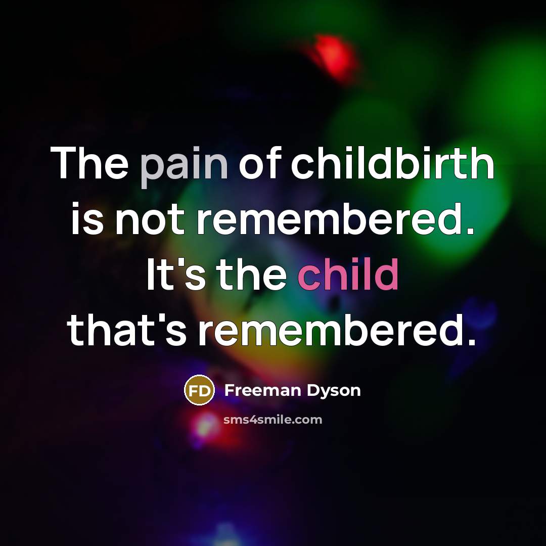 “The pain of childbirth is not remembered. It's the child…” quote by Freeman Dyson