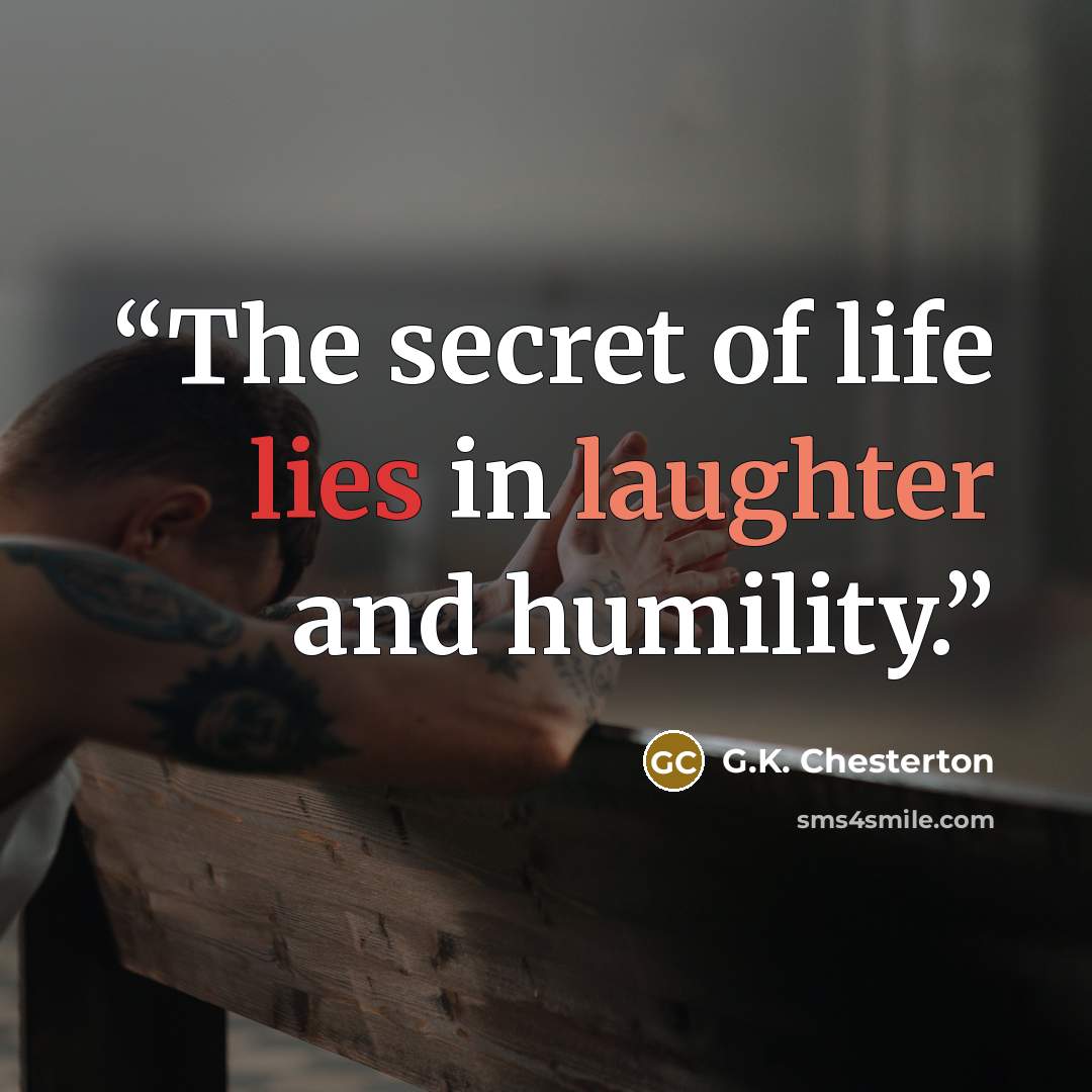 “The secret of life lies in laughter and humility.” quote by G.K. Chesterton