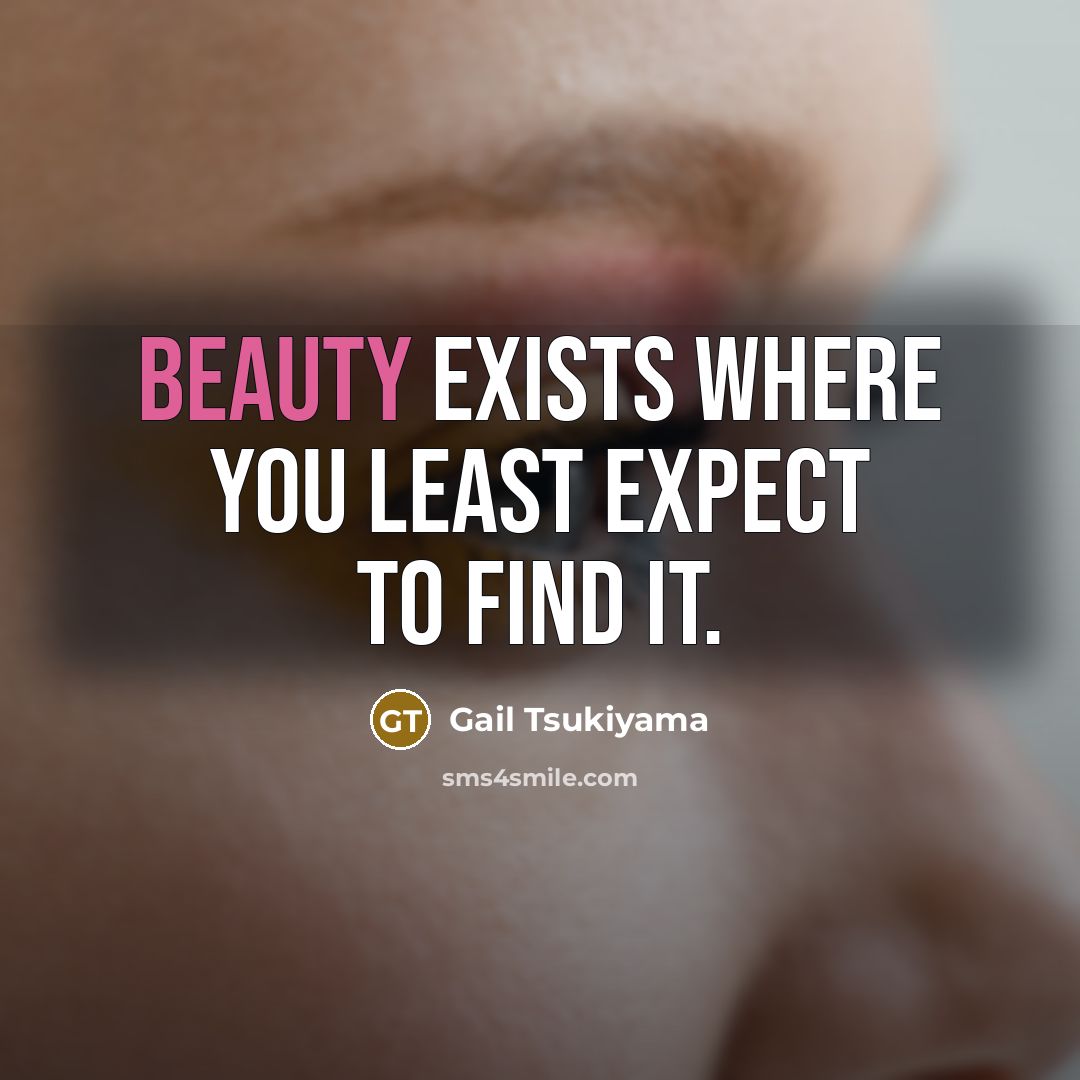 “Beauty exists where you least expect to find it.…” quote by Gail Tsukiyama