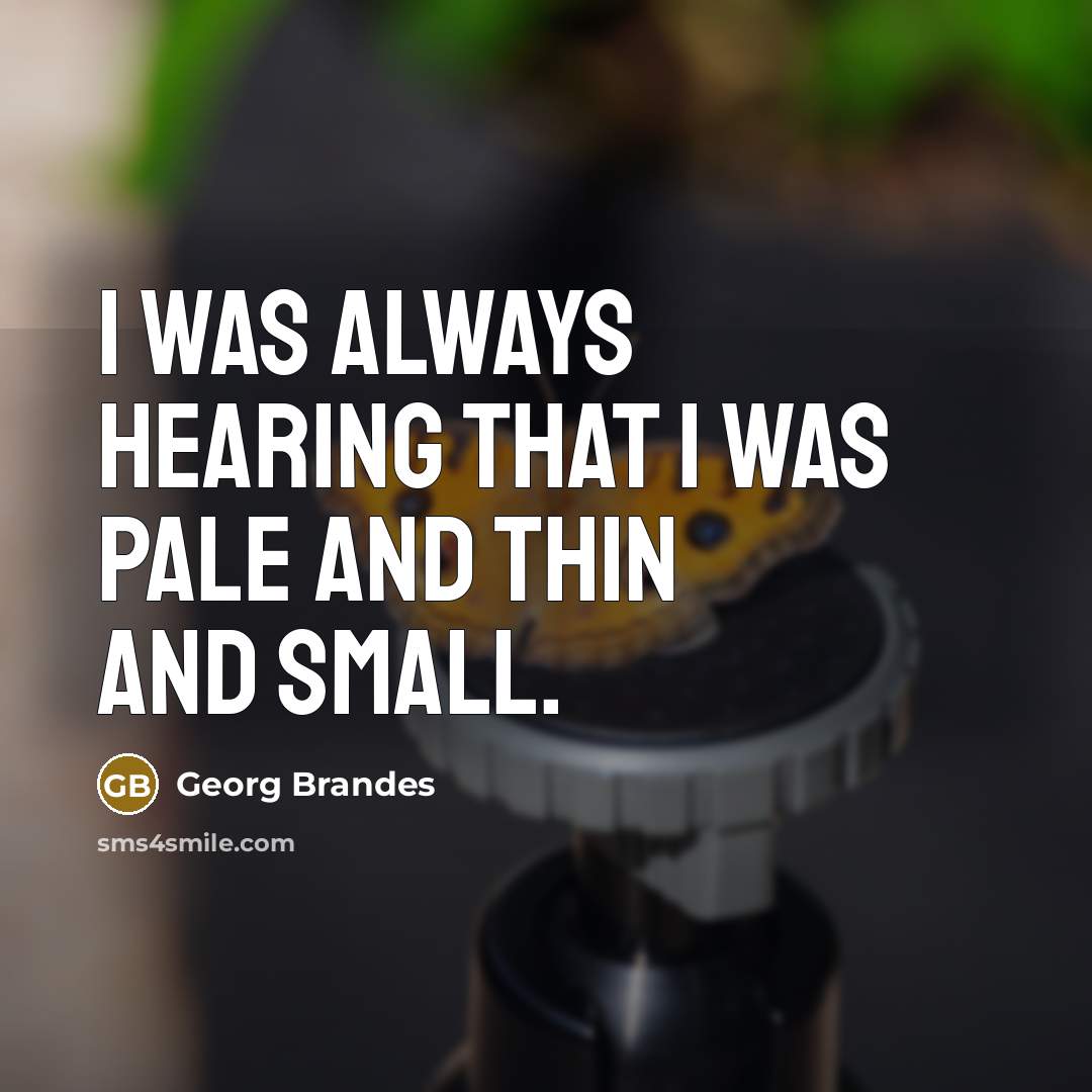 “I was always hearing that I was pale and thin…” quote by Georg Brandes
