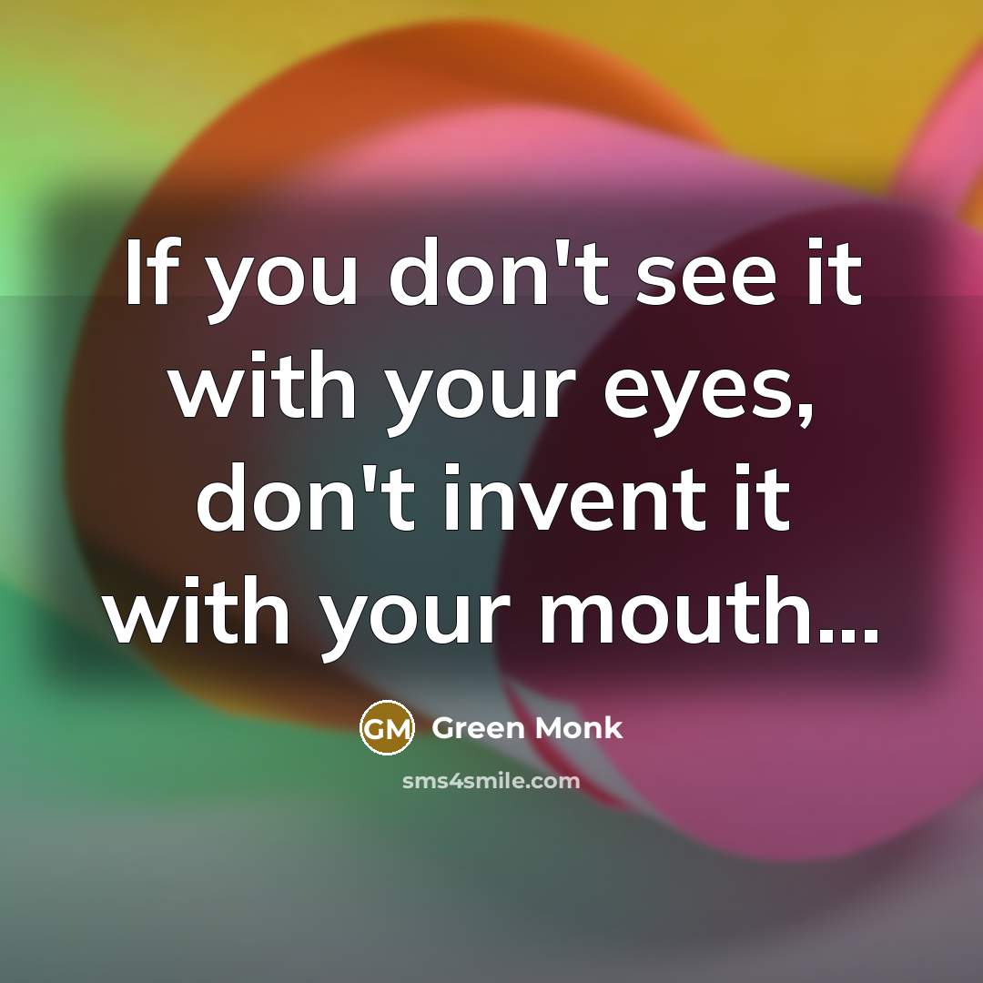 “If you don't see it with your eyes, don't invent…” quote by Green Monk
