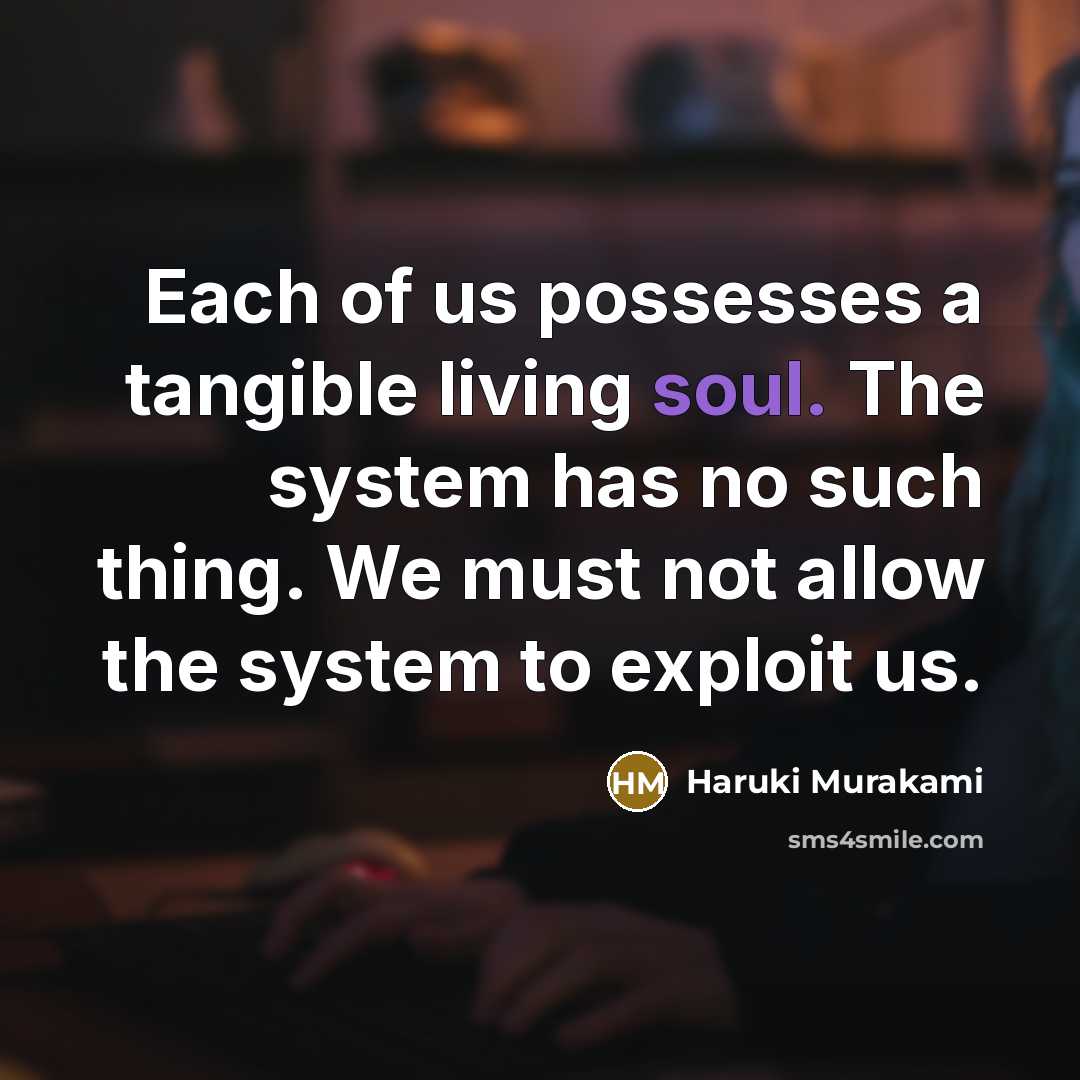 “Each of us possesses a tangible living soul. The system…” quote by Haruki Murakami