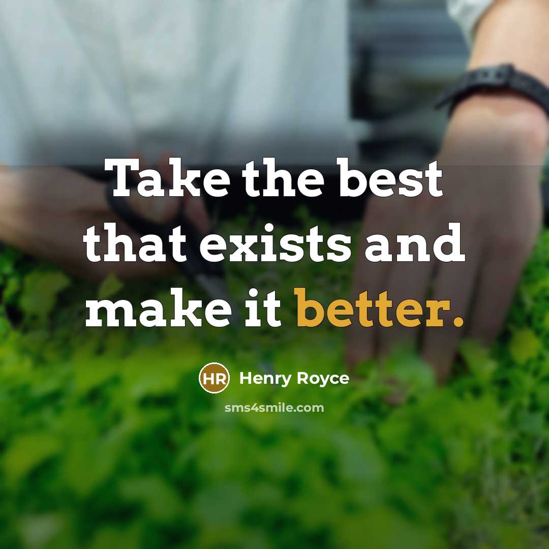 “Take the best that exists and make it better.” quote by Henry Royce