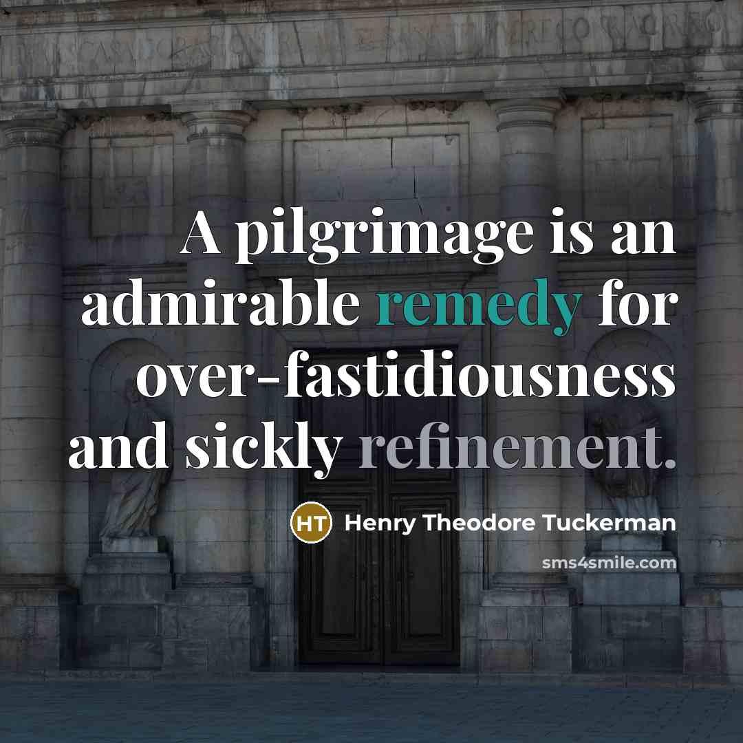 “A pilgrimage is an admirable remedy for over-fastidiousness and sickly…” quote by Henry Theodore Tuckerman