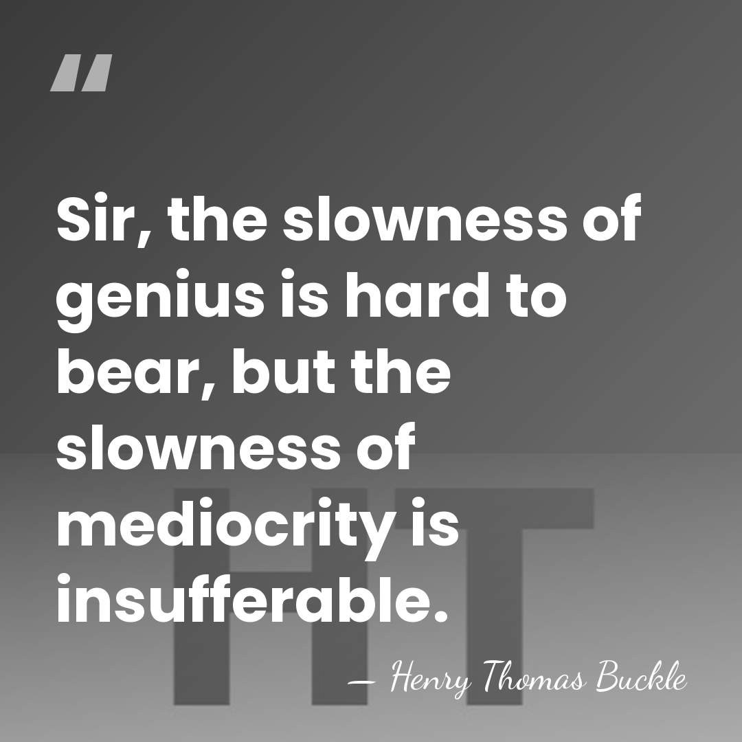 Sir, the slowness of genius is hard to bear, but the slowness&hellip; - Henry Thomas Buckle