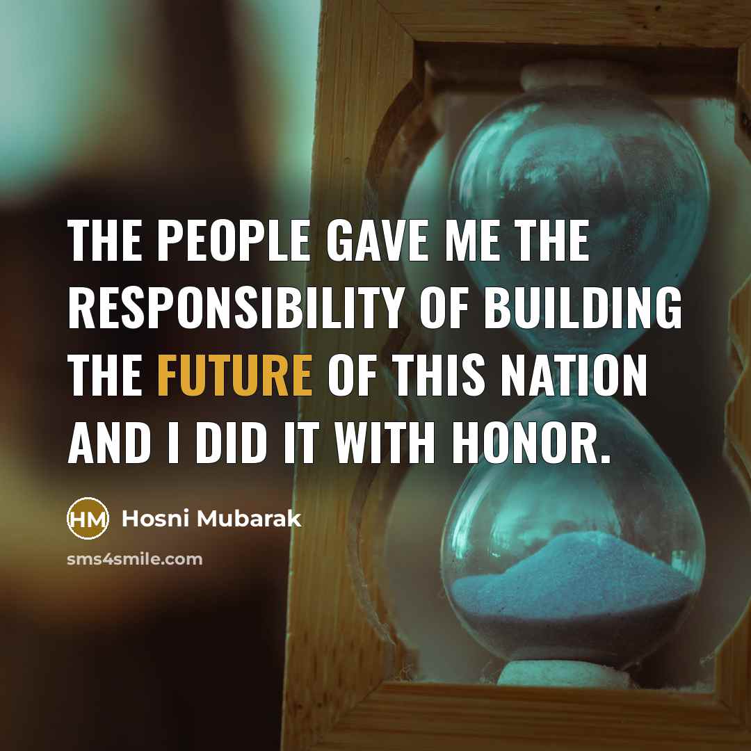 “The people gave me the responsibility of building the future…” quote by Hosni Mubarak