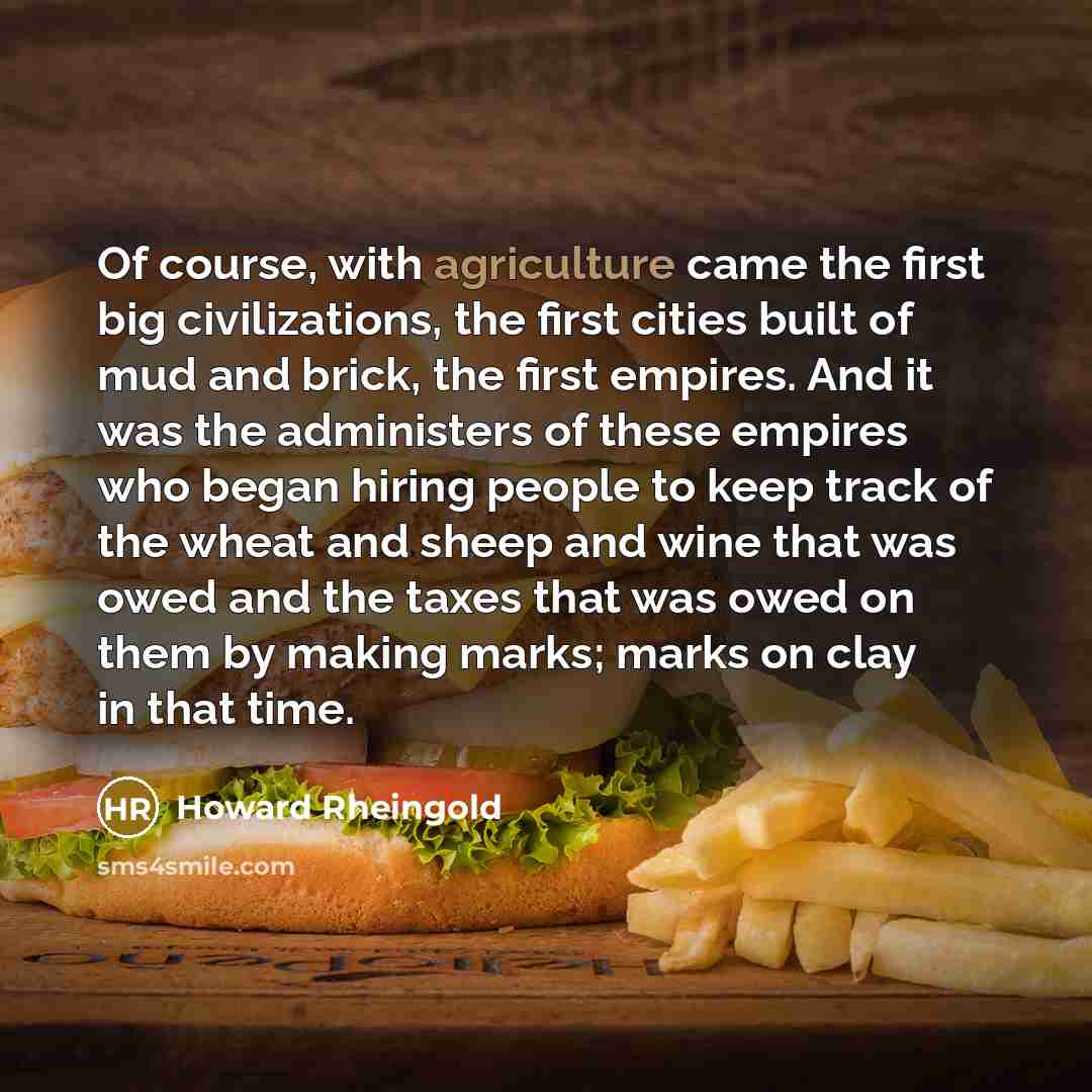 “Of course, with agriculture came the first big civilizations, the…” quote by Howard Rheingold