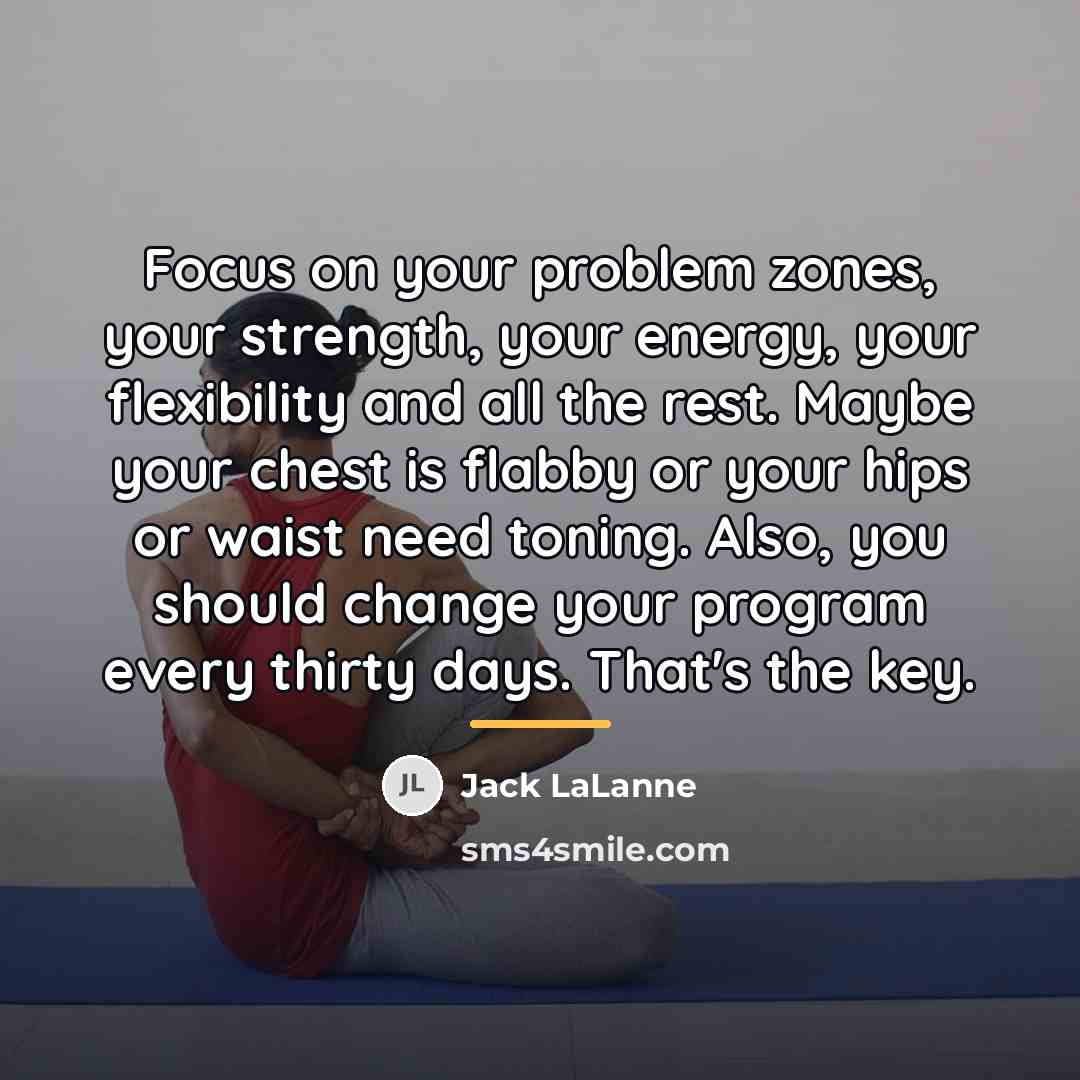 “Focus on your problem zones, your strength, your energy, your…” quote by Jack LaLanne